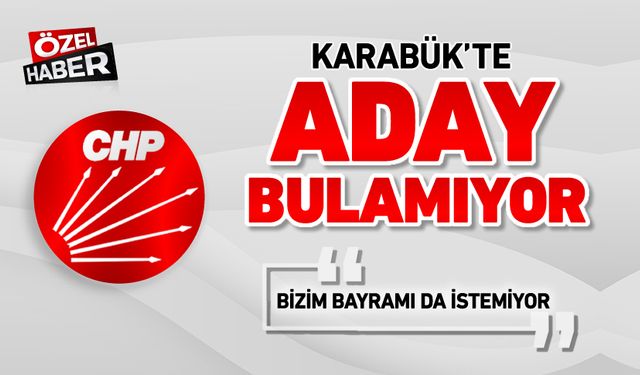 CHP KARABÜK'TE BAŞKA ADAY ARAYIŞINDA