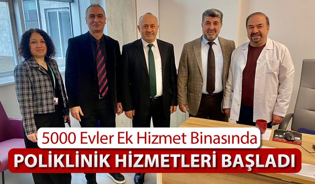 5000 EVLER EK HİZMET BİNASINDA POLİKLİNİK HİZMETLERİ BAŞLADI