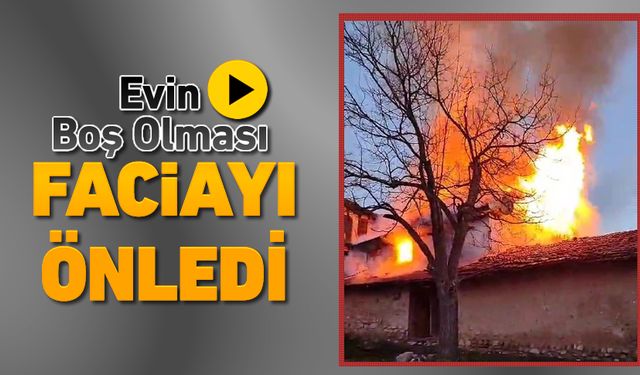 EVİN BOŞ OLMASI FACİAYI ÖNLEDİ