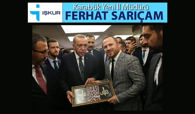 İŞ KUR İL MÜDÜRLÜĞÜNE FERHAT SARIÇAM ATANDI