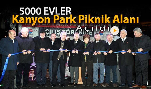 5000 EVLER KANYON PARK PİKNİK ALANI AÇILDI