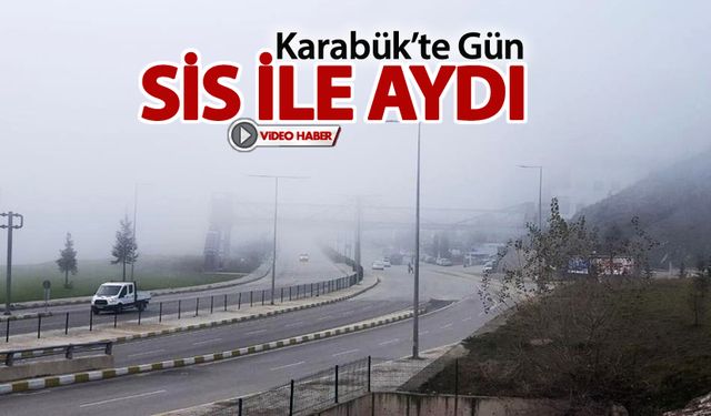 KARABÜK'TE GÜN SİS İLE AYDI