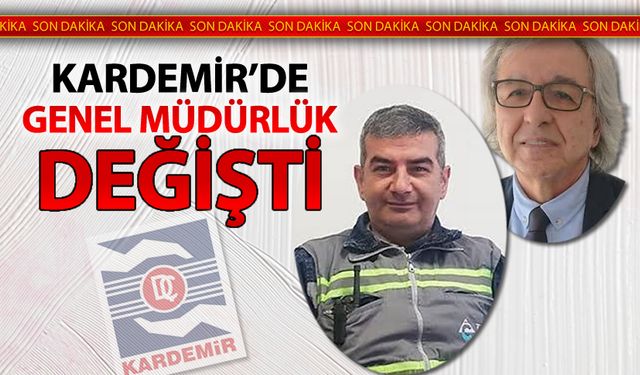 KARDEMİR'DE GENEL MÜDÜRLÜK DEĞİŞTİ