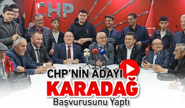 CHP'NİN ADAYI KARADAĞ BAŞVURUSUNU YAPTI