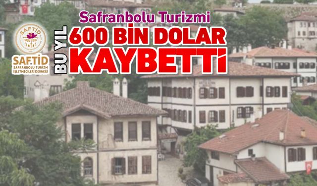 SAFRANBOLU TURİZMİ BU YIL 600 BİN DOLAR KAYBETTİ