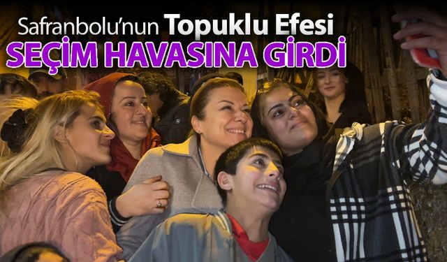 SAFRANBOLU'NUN TOPUKLU EFESİ SEÇİM HAVASINA GİRDİ