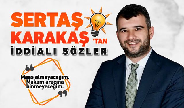 SERTAŞ KARAKAŞ'DAN İDDİALI SÖZLER