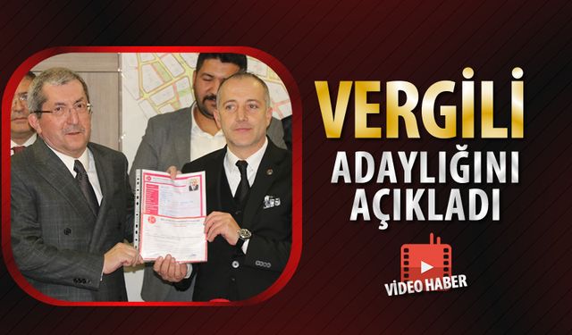 BAŞKAN VERGİLİ ADAYLIĞINI AÇIKLADI