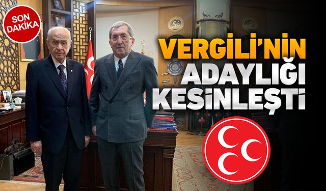 VERGİLİ'NİN MHP'DEN ADAYLIĞI KESİNLEŞTİ