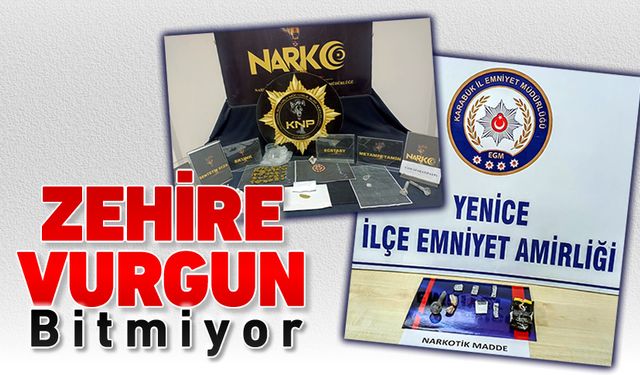 ZEHİRE VURGUN BİTMİYOR