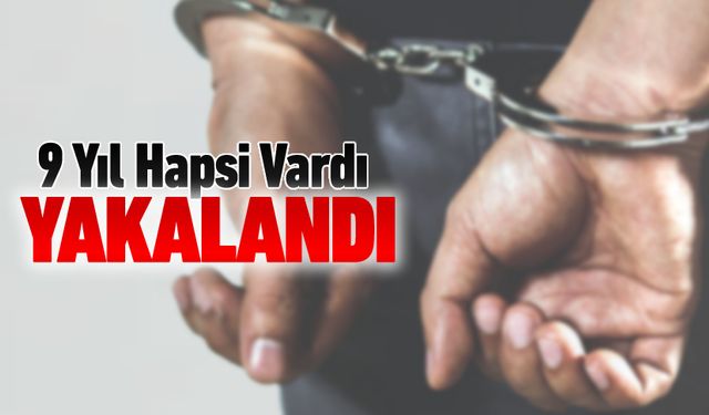 9 YIL HAPSİ VARDI, YAKALANDI