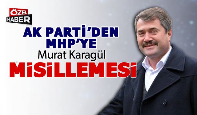 AK PARTİ'DEN MHP'YE KARAGÜL MİSİLLEMESİ