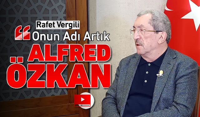 VERGİLİ "ONA ARTIK ALFRED ÖZKAN DİYECEĞİM"