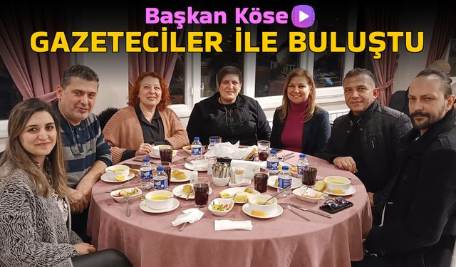 BAŞKAN KÖSE GAZETECİLER İLE BULUŞTU