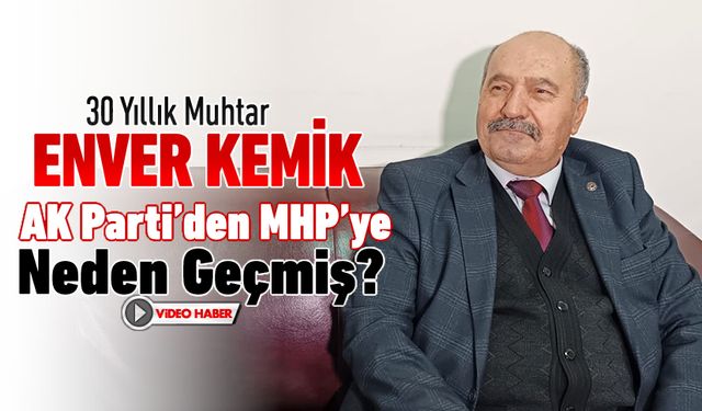 AK PARTİ'DEN MHP'YE GEÇEN ENVER KEMİK AĞIR KONUŞTU