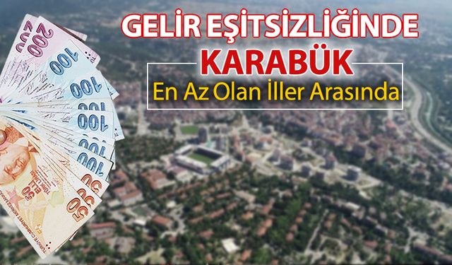 GELİR EŞİTSİZLİĞİNDE KARABÜK EN AZ OLAN İLLER ARASINDA