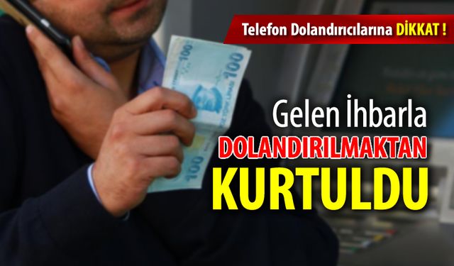 DOLANDIRILMAKTAN SON ANDA KURTULDU