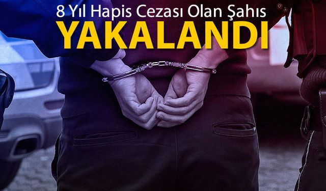 8 YIL 11 AY HAPİS CEZASI OLAN ŞAHIS YAKALANDI