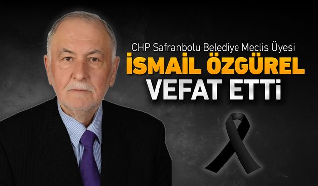 SAFRANBOLU BELEDİYE MECLİS ÜYESİ İSMAİL ÖZGÜREL VEFAT ETTİ