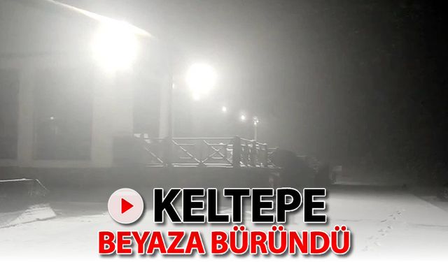 KELTEPE BEYAZLARA BÜRÜNDÜ