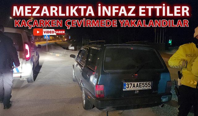 MEZARLIKTA İNFAZ ETTİLER KAÇARKEN ÇEVİRMEDE YAKALANDILAR