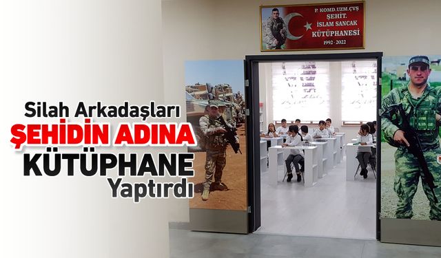 ŞEHİT ARKADAŞLARININ ANISINA KÜTÜPHANE YAPTIRDILAR