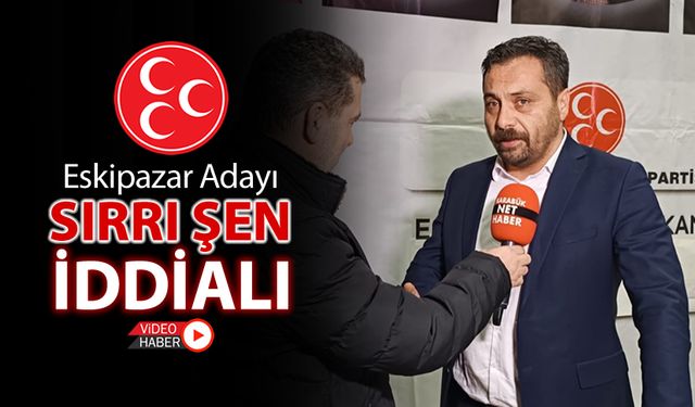 MHP'NİN ESKİPAZAR ADAYI SIRRI ŞEN İDDİALI