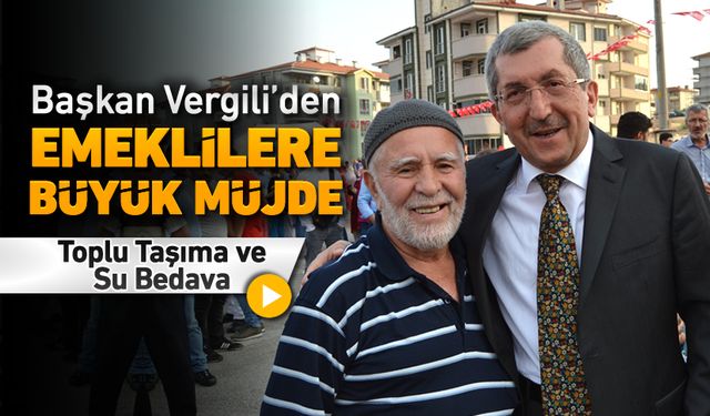 VERGİLİ "EMEKLİLERE TOPLU TAŞIMA VE SU ARTIK BEDAVA"