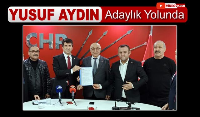 YUSUF AYDIN CHP'DEN ADAYLIK SÜRECİNİ BAŞLATTI