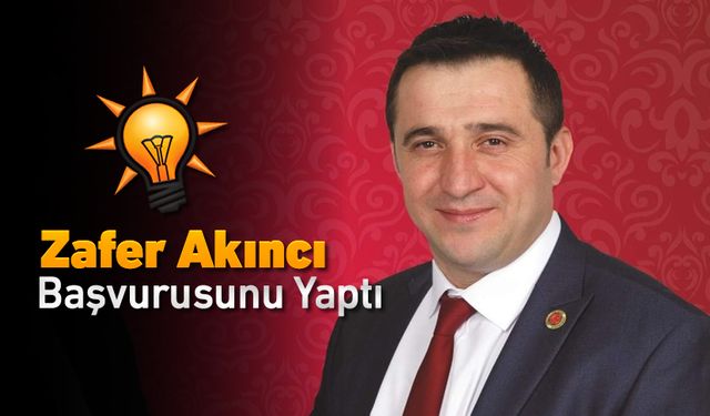 ZAFER AKINCI BAŞVURUSUNU YAPTI