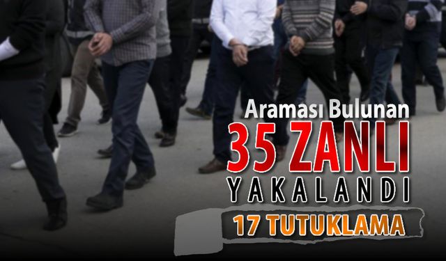 ARAMASI BULUNAN 35 ZANLI YAKALANDI