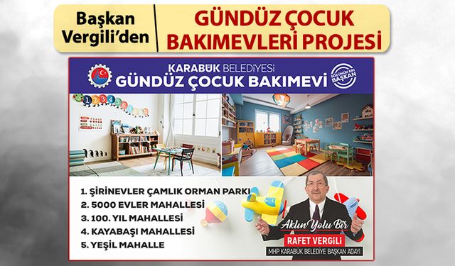 BAŞKAN VERGİLİ'DEN GÜNDÜZ ÇOCUK BAKIM EVLERİ PROJESİ