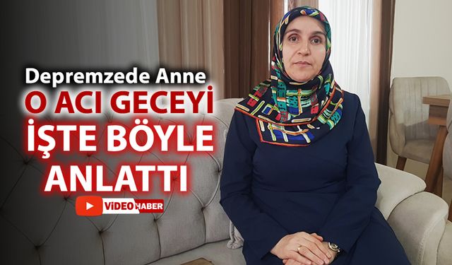 DEPREMZEDE ANNE O ACI GECEYİ BÖYLE ANLATTI