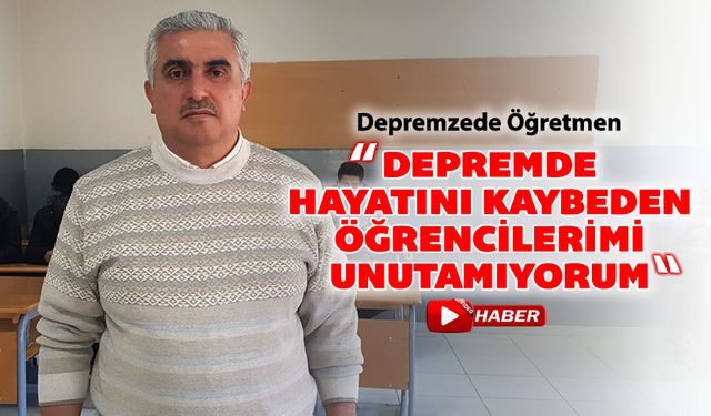 DEPREMZEDE ÖĞRETMEN ÖĞRENCİLERİNİ UNUTAMIYOR