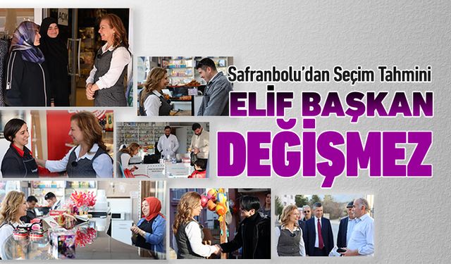 SAFRANBOLU'DAN SEÇİM TAHMİNİ "ELİF BAŞKAN DEĞİŞMEZ"