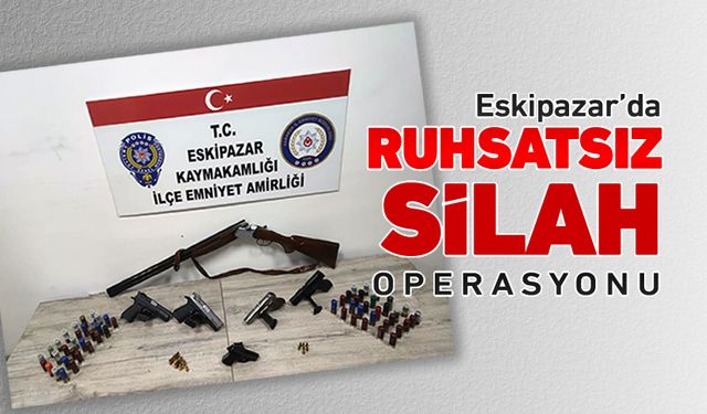 ESKİPAZAR'DA RUHSATSIZ SİLAH OPERASYONU