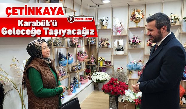 ÇETİNKAYA, "KARABÜK'Ü GELECEĞE TAŞIYACAĞIZ"