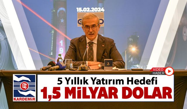 KARDEMİR'İN 5 YILLIK YATIRIM HEDEFİ