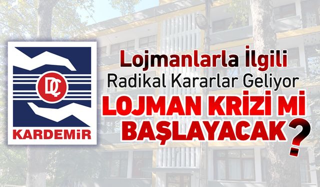 KARDEMİR'DE LOJMANLAR KRİZİ GELİYOR