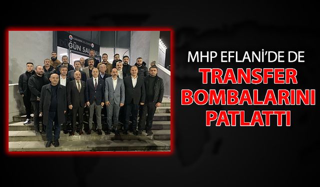 MHP, EFLANİ'DE DE TRANSFER BOMBALARINI PATLATTI