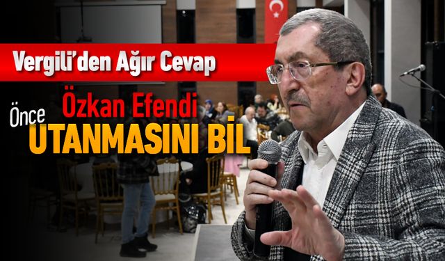 VERGİLİ'DEN ÖZKAN ÇETİNKAYA'YA AĞIR CEVAP GELDİ