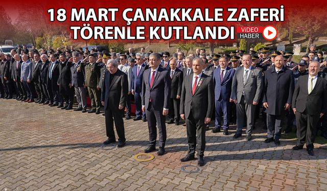 18 MART ÇANAKKALE ZAFERİ DÜZENLENEN TÖRENLE KUTLANDI