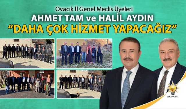 AHMET TAM İLE HALİL AYDIN 'OVACIK'A DAHA ÇOK HİZMET EDECEĞİZ'