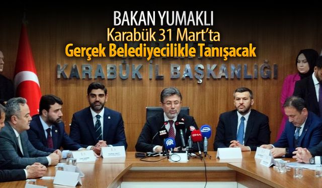 YUMAKLI, "KARABÜK 31 MART'TA GERÇEK BELEDİYECİLİKLE TANIŞACAK"