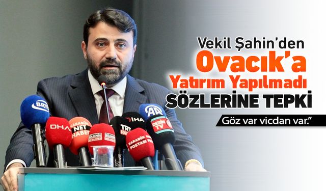 MİLLETVEKİLİ ŞAHİN’DEN “OVACIK’A YATIRIM YAPILMADI” SÖZLERİNE TEPKİ