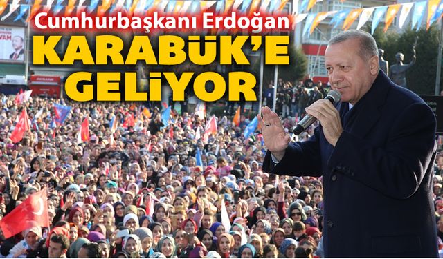 CUMHURBAŞKANI ERDOĞAN KARABÜK'E GELİYOR