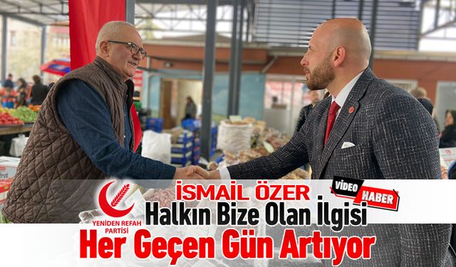 ÖZER 'HALKIN BİZE İLGİSİ HER GEÇEN GÜN ARTIYOR'