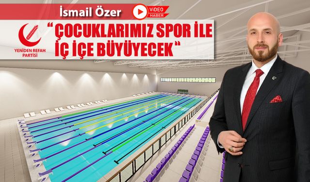 İSMAİL ÖZER "ÇOCUKLAR SPOR İLE İÇ İÇE BÜYÜYECEK"