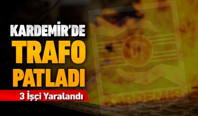 KARDEMİR'DE TRAFO PATLADI