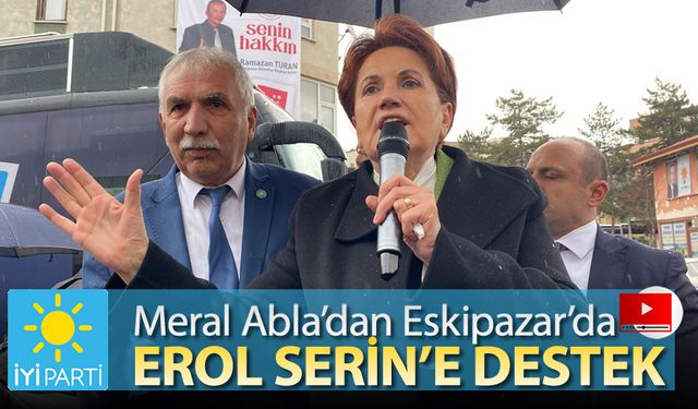 MERAL ABLA’DAN ESKİPAZAR’DA EROL SERİN’E DESTEK